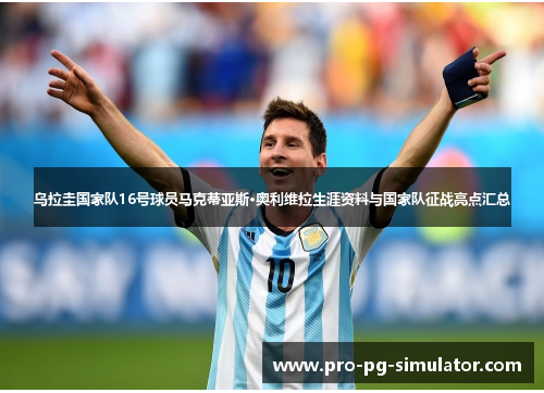 乌拉圭国家队16号球员马克蒂亚斯·奥利维拉生涯资料与国家队征战亮点汇总 乌拉圭国家队16号球员马克蒂亚斯·奥利维拉生涯资料与国家队征战亮点汇总