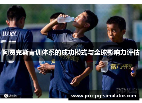 阿贾克斯青训体系的成功模式与全球影响力评估