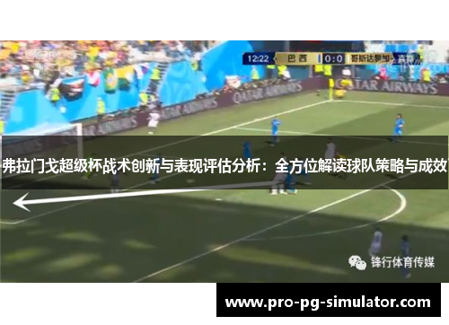 弗拉门戈超级杯战术创新与表现评估分析：全方位解读球队策略与成效
