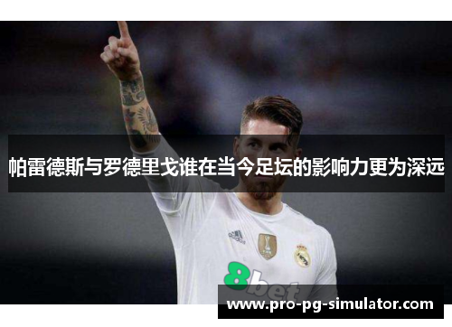 帕雷德斯与罗德里戈谁在当今足坛的影响力更为深远