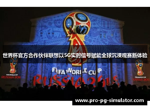 世界杯官方合作伙伴联想以5G实时信号赋能全球沉浸观赛新体验