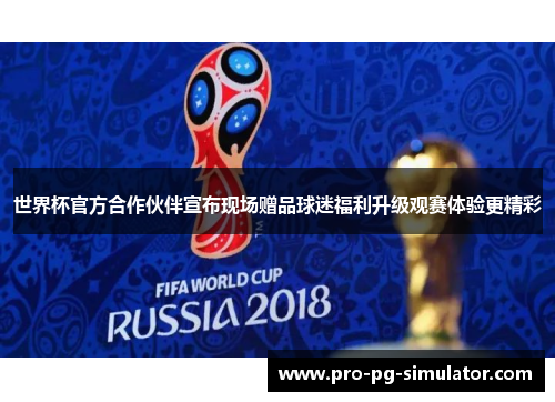 世界杯官方合作伙伴宣布现场赠品球迷福利升级观赛体验更精彩
